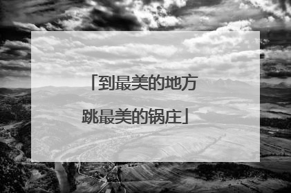 到最美的地方跳最美的锅庄